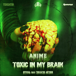 TOXIC IN MY BRAIN (OFFICIAL TOXICATOR 2025 ANTHEM)